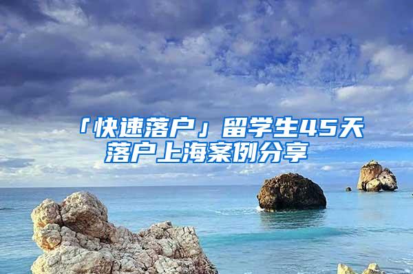 「快速落户」留学生45天落户上海案例分享