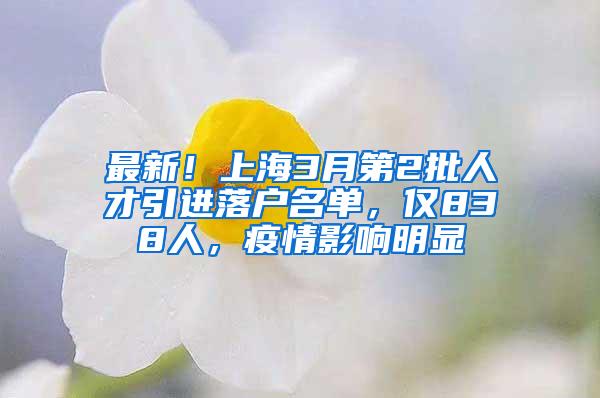 最新！上海3月第2批人才引进落户名单，仅838人，疫情影响明显