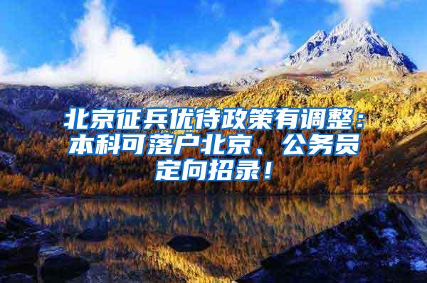 北京征兵优待政策有调整：本科可落户北京、公务员定向招录！