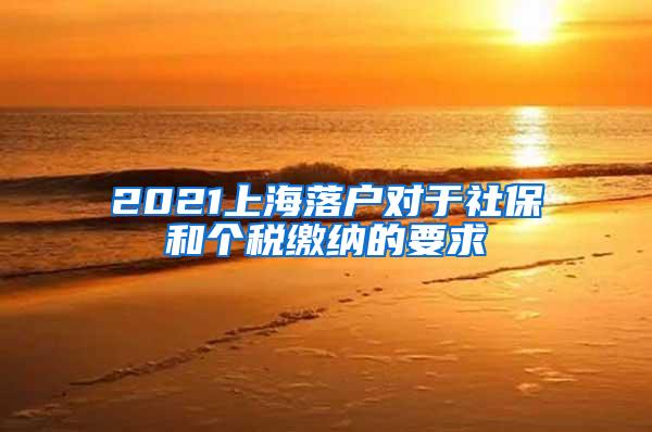 2021上海落户对于社保和个税缴纳的要求