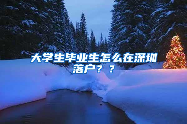 大学生毕业生怎么在深圳落户？？