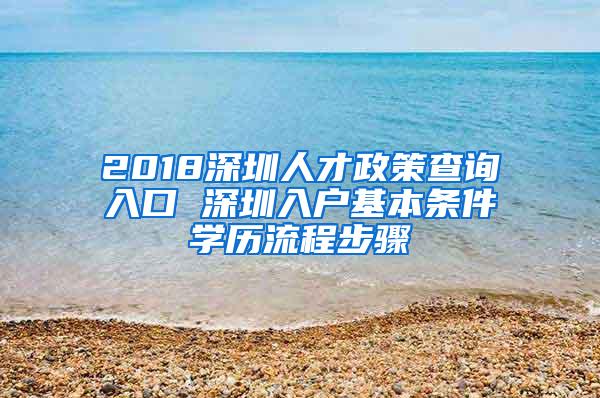 2018深圳人才政策查询入口 深圳入户基本条件学历流程步骤