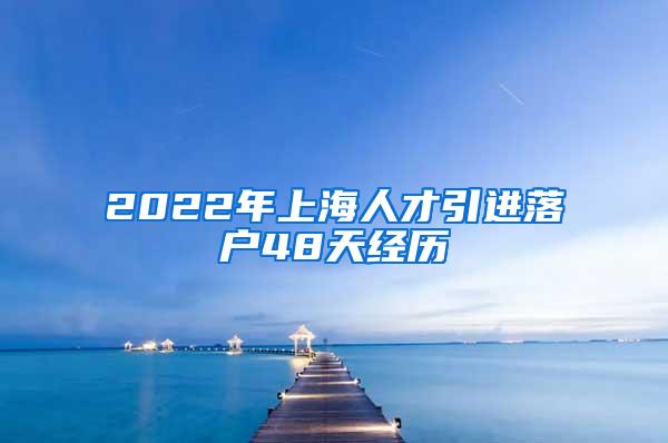 2022年上海人才引进落户48天经历