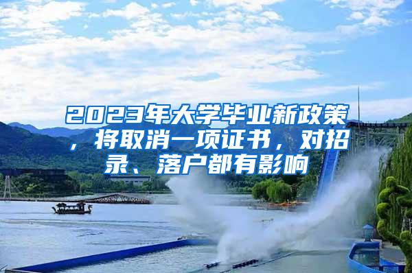 2023年大学毕业新政策，将取消一项证书，对招录、落户都有影响