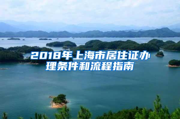2018年上海市居住证办理条件和流程指南