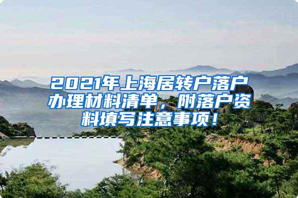 2021年上海居转户落户办理材料清单，附落户资料填写注意事项！