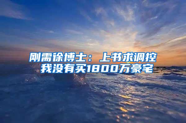 刚需徐博士：上书求调控 我没有买1800万豪宅