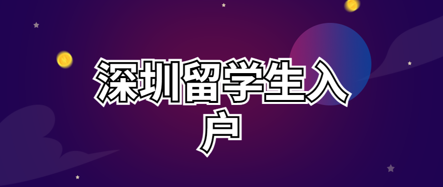 留学生入户深圳怎么办理？留学生入户深圳条件、流程