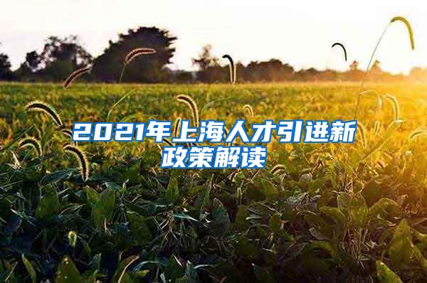 2021年上海人才引进新政策解读