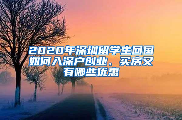 2020年深圳留学生回国如何入深户创业、买房又有哪些优惠