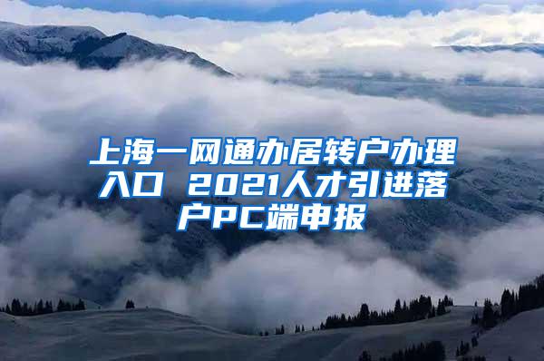 上海一网通办居转户办理入口 2021人才引进落户PC端申报