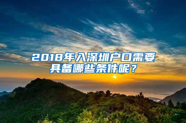 2018年入深圳户口需要具备哪些条件呢？