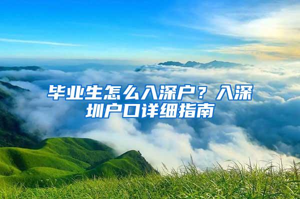 毕业生怎么入深户？入深圳户口详细指南