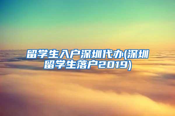 留学生入户深圳代办(深圳留学生落户2019)