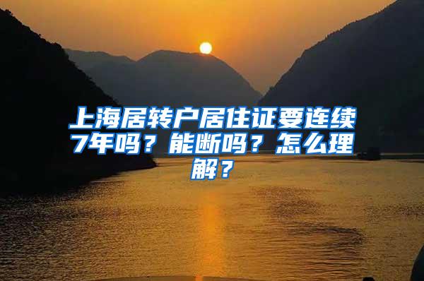 上海居转户居住证要连续7年吗？能断吗？怎么理解？