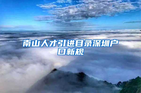 南山人才引进目录深圳户口新规