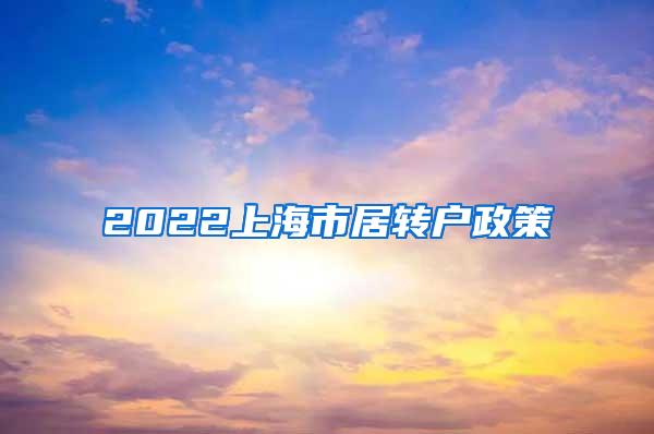 2022上海市居转户政策