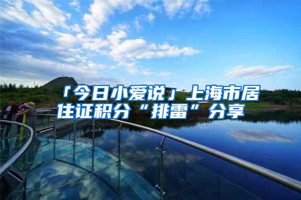 「今日小爱说」上海市居住证积分“排雷”分享