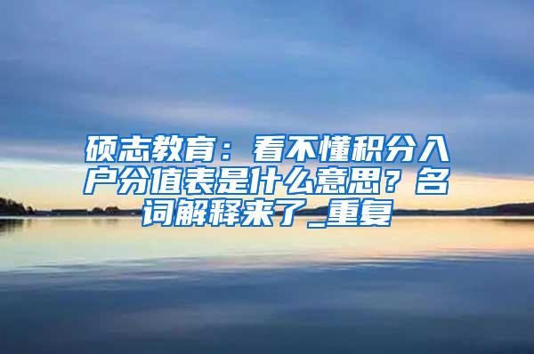 硕志教育：看不懂积分入户分值表是什么意思？名词解释来了_重复