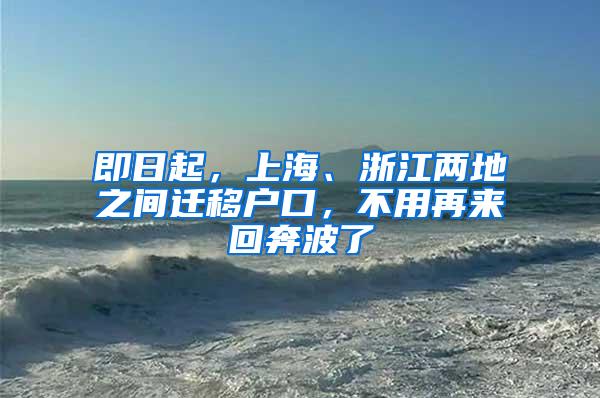 即日起，上海、浙江两地之间迁移户口，不用再来回奔波了