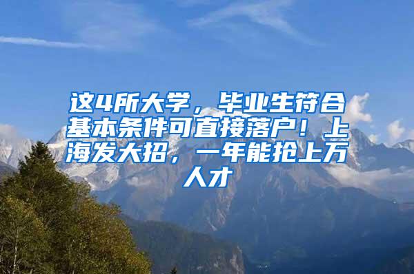 这4所大学，毕业生符合基本条件可直接落户！上海发大招，一年能抢上万人才