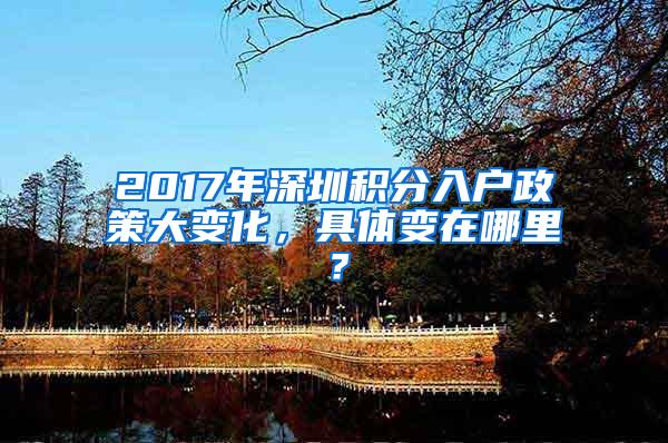 2017年深圳积分入户政策大变化，具体变在哪里？