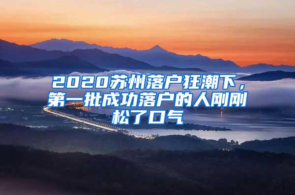 2020苏州落户狂潮下，第一批成功落户的人刚刚松了口气