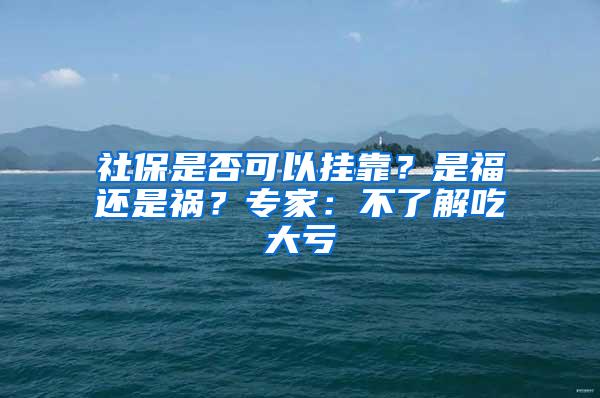 社保是否可以挂靠？是福还是祸？专家：不了解吃大亏