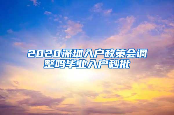 2020深圳入户政策会调整吗毕业入户秒批