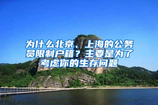 为什么北京、上海的公务员限制户籍？主要是为了考虑你的生存问题