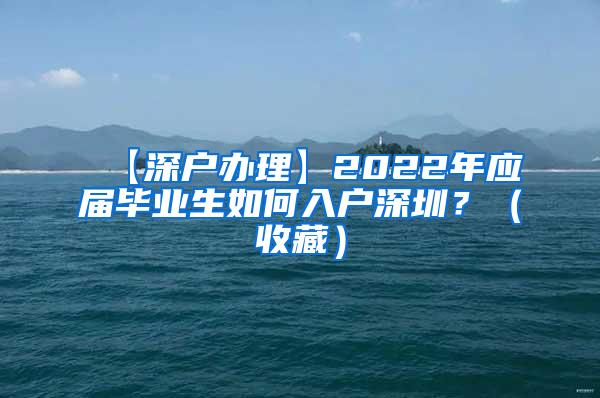 【深户办理】2022年应届毕业生如何入户深圳？（收藏）