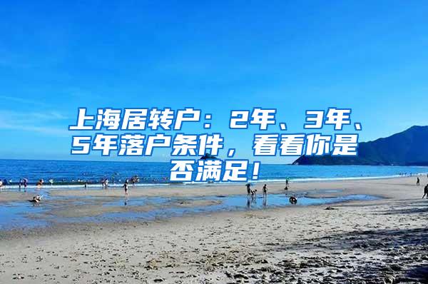 上海居转户：2年、3年、5年落户条件，看看你是否满足！