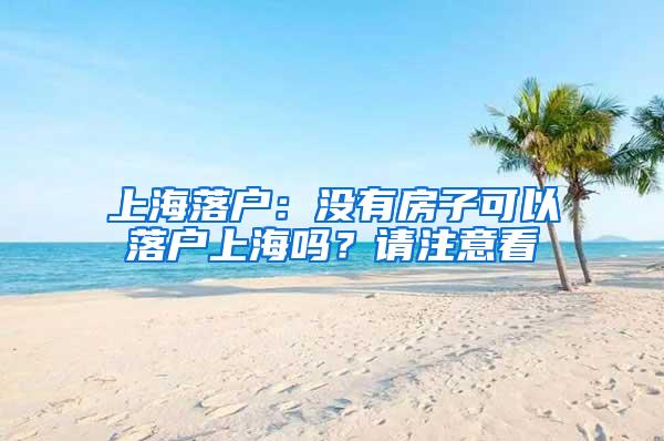 上海落户：没有房子可以落户上海吗？请注意看