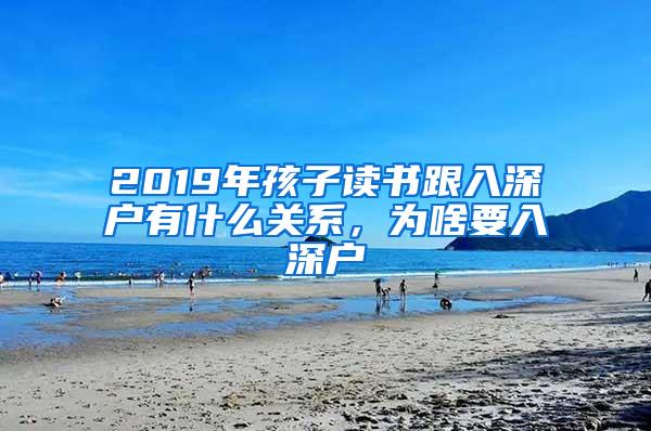 2019年孩子读书跟入深户有什么关系，为啥要入深户