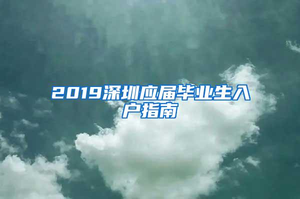 2019深圳应届毕业生入户指南