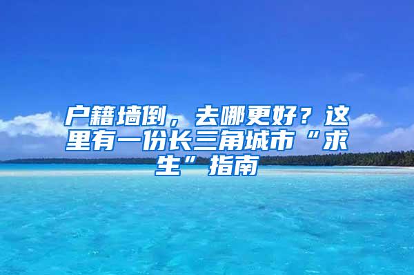 户籍墙倒，去哪更好？这里有一份长三角城市“求生”指南