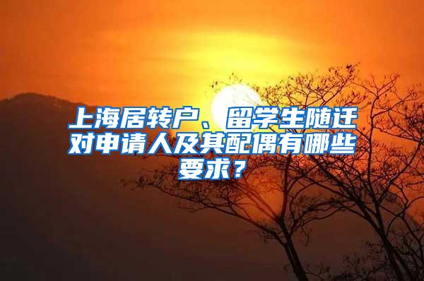 上海居转户、留学生随迁对申请人及其配偶有哪些要求？