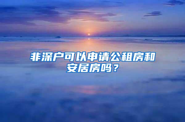 非深户可以申请公租房和安居房吗？