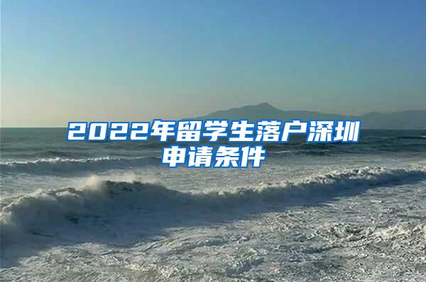 2022年留学生落户深圳申请条件