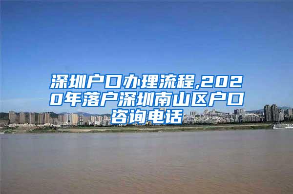 深圳户口办理流程,2020年落户深圳南山区户口咨询电话