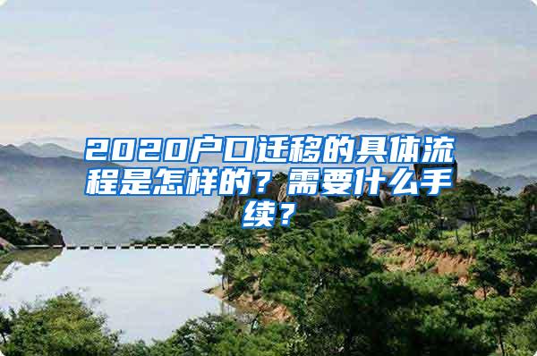 2020户口迁移的具体流程是怎样的？需要什么手续？