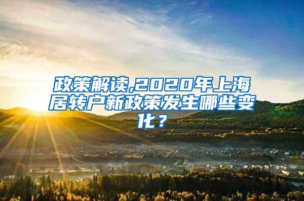 政策解读,2020年上海居转户新政策发生哪些变化？