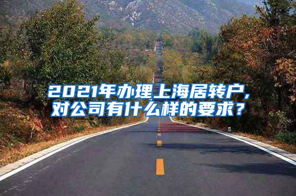 2021年办理上海居转户,对公司有什么样的要求？