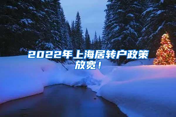 2022年上海居转户政策放宽！