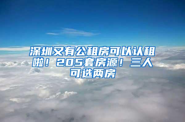 深圳又有公租房可以认租啦！205套房源！三人可选两房