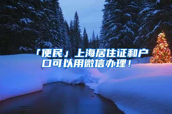 「便民」上海居住证和户口可以用微信办理！