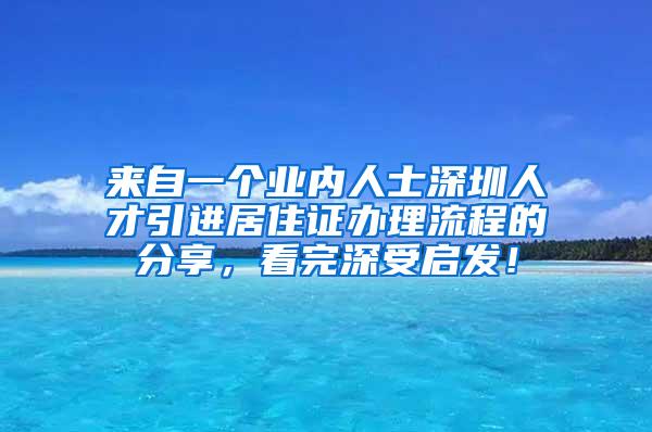 来自一个业内人士深圳人才引进居住证办理流程的分享，看完深受启发！