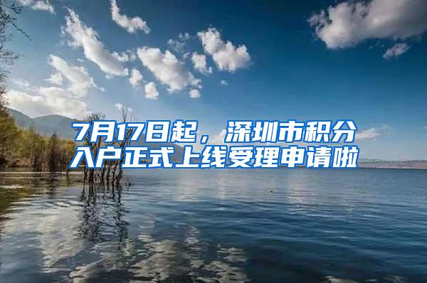 7月17日起，深圳市积分入户正式上线受理申请啦