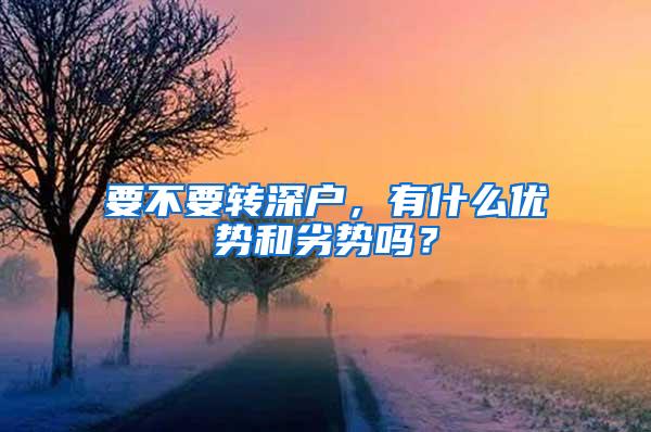 要不要转深户，有什么优势和劣势吗？