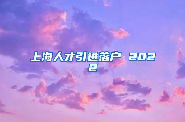 上海人才引进落户 2022